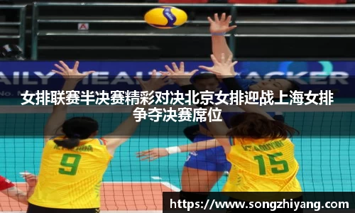 女排联赛半决赛精彩对决北京女排迎战上海女排争夺决赛席位
