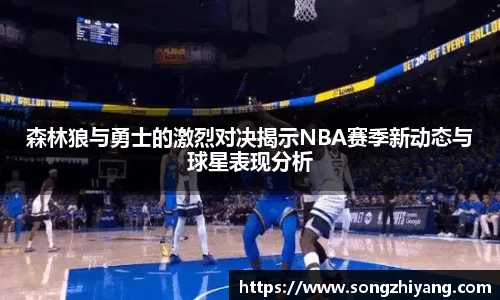 森林狼与勇士的激烈对决揭示NBA赛季新动态与球星表现分析